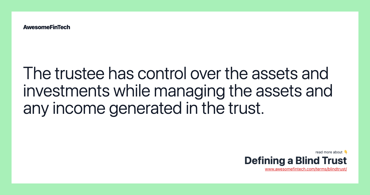 The trustee has control over the assets and investments while managing the assets and any income generated in the trust.