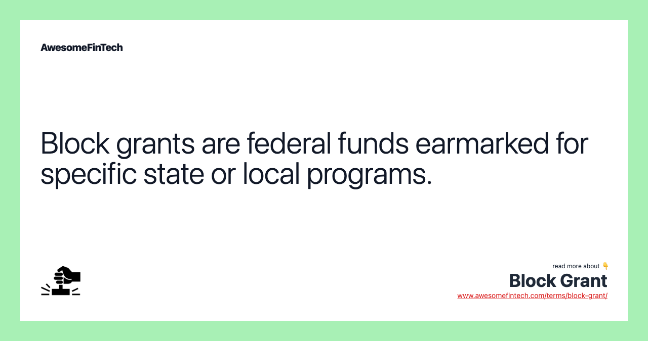 Block grants are federal funds earmarked for specific state or local programs.