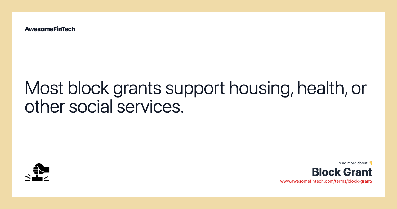 Most block grants support housing, health, or other social services.