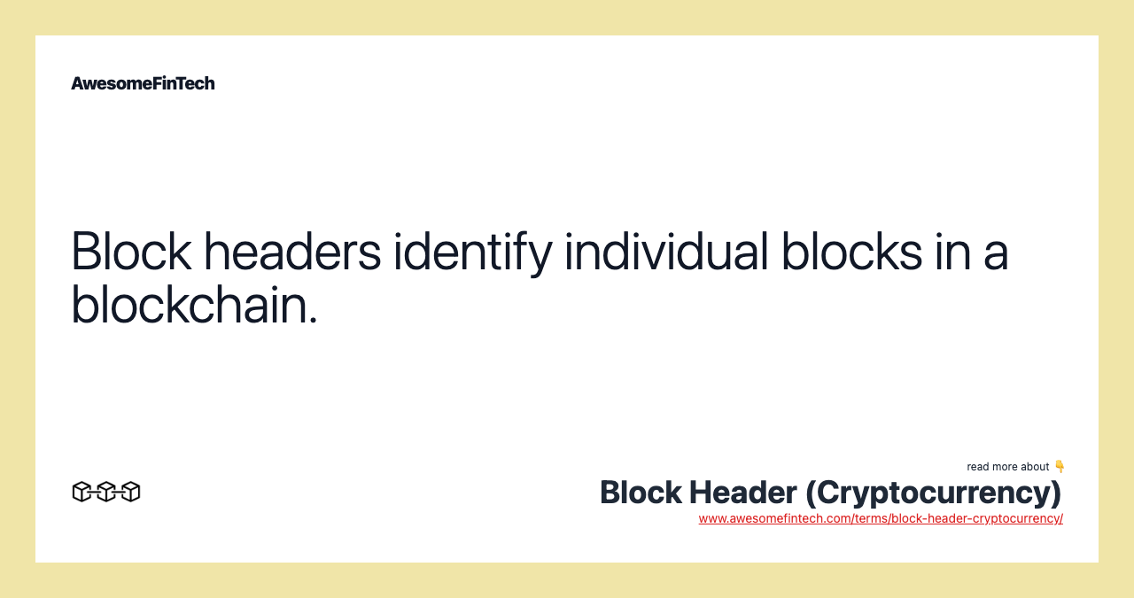 Block headers identify individual blocks in a blockchain.