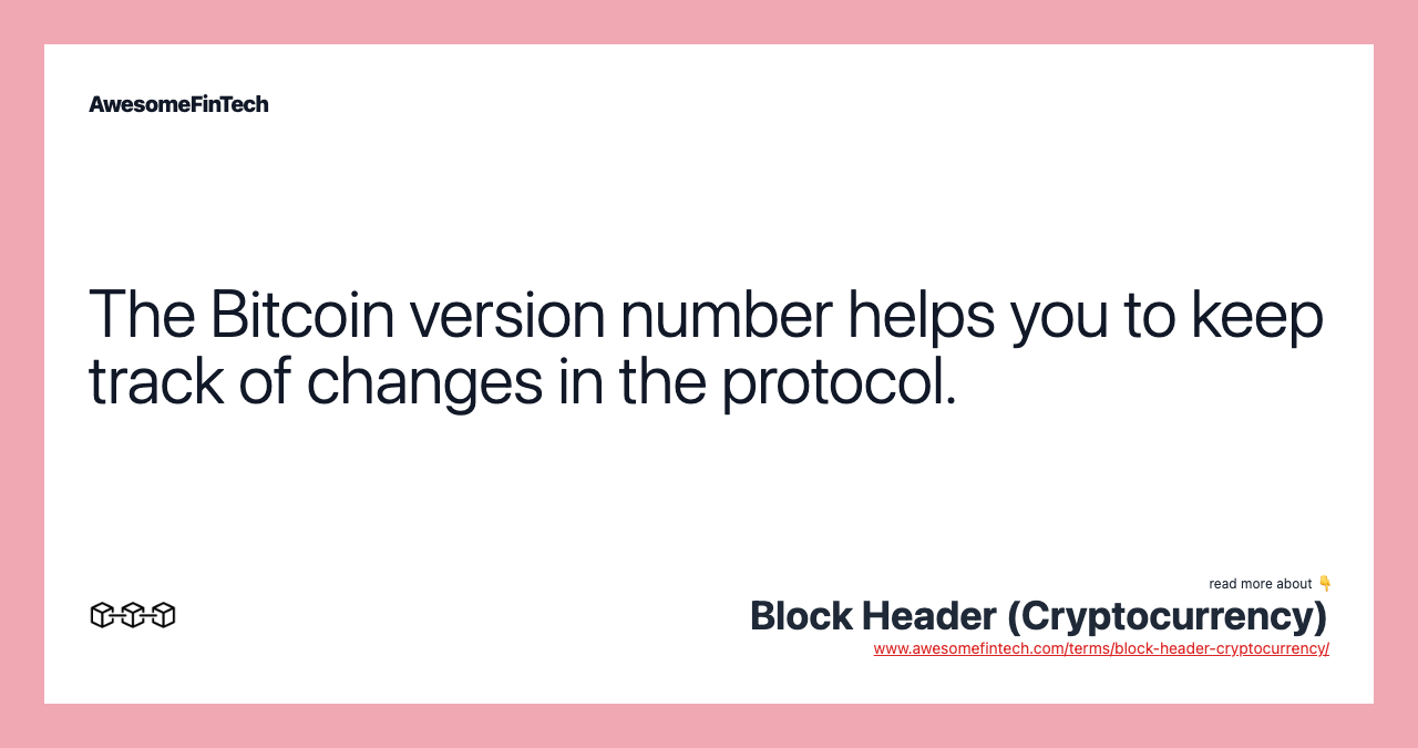 The Bitcoin version number helps you to keep track of changes in the protocol.