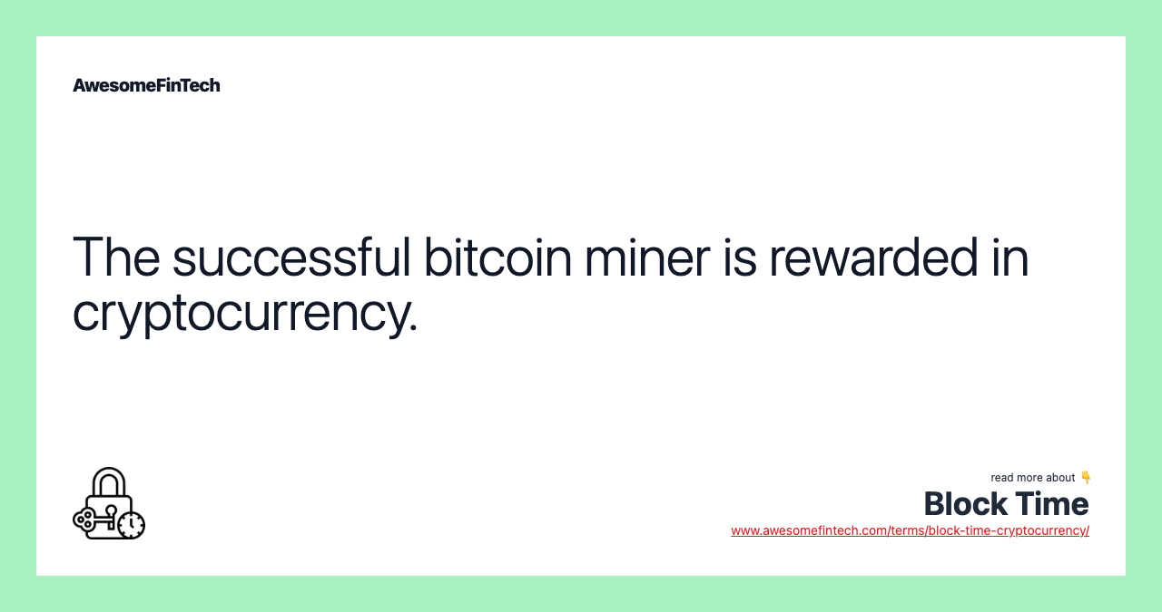 The successful bitcoin miner is rewarded in cryptocurrency.