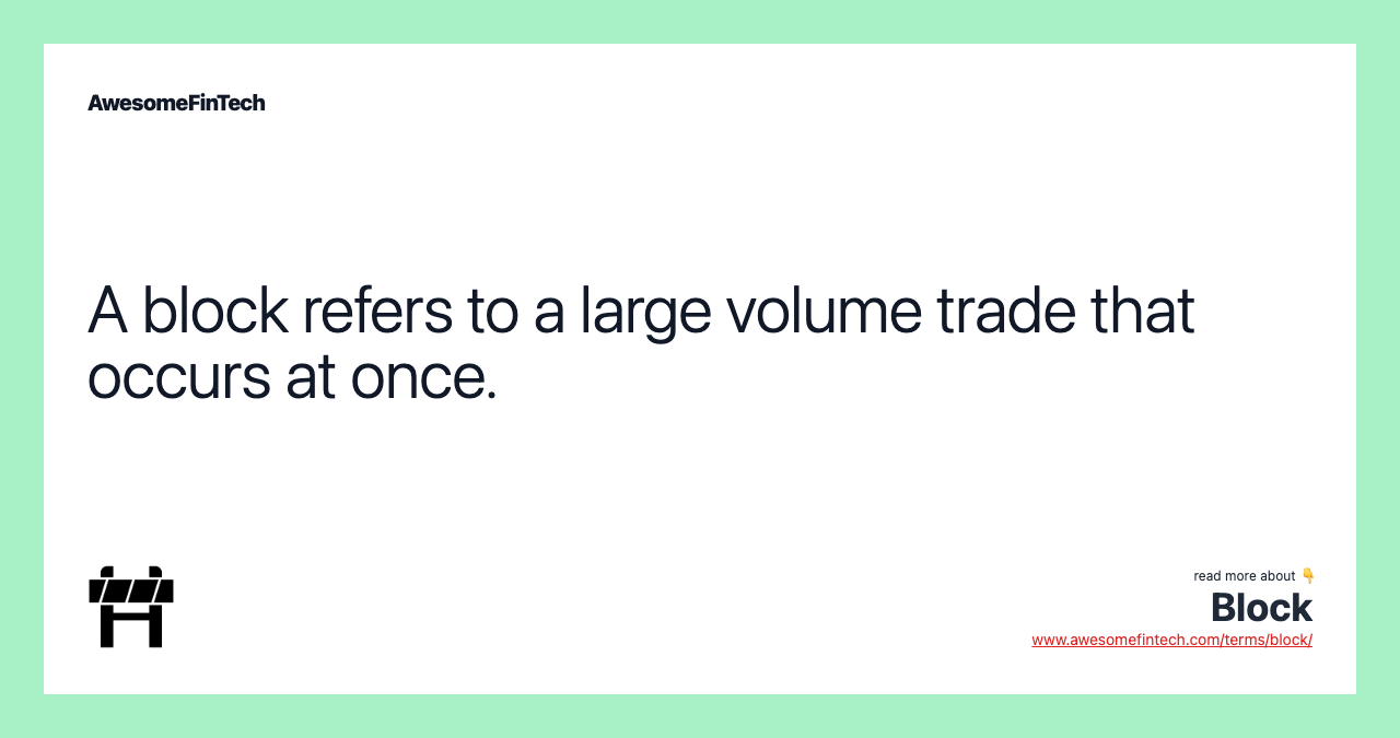 A block refers to a large volume trade that occurs at once.