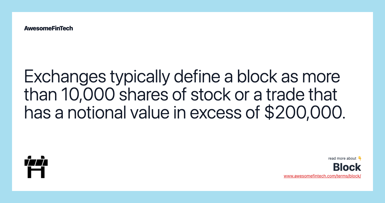 Exchanges typically define a block as more than 10,000 shares of stock or a trade that has a notional value in excess of $200,000.