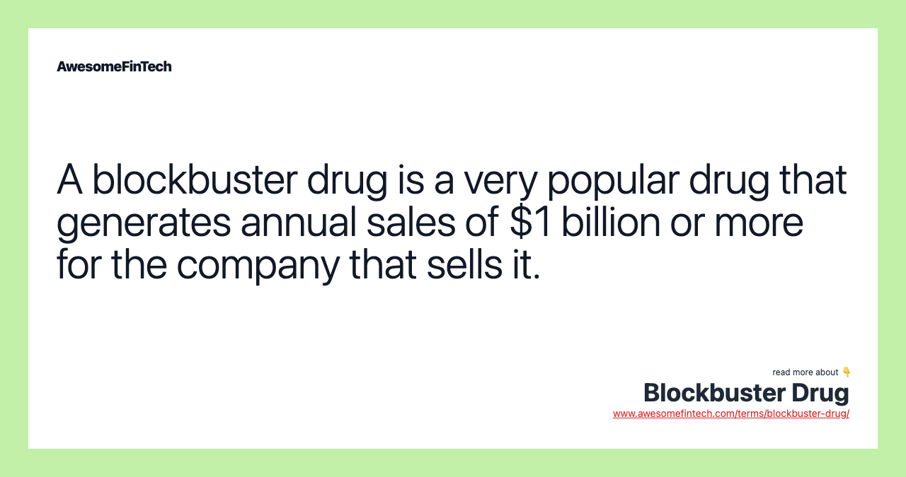 A blockbuster drug is a very popular drug that generates annual sales of $1 billion or more for the company that sells it.
