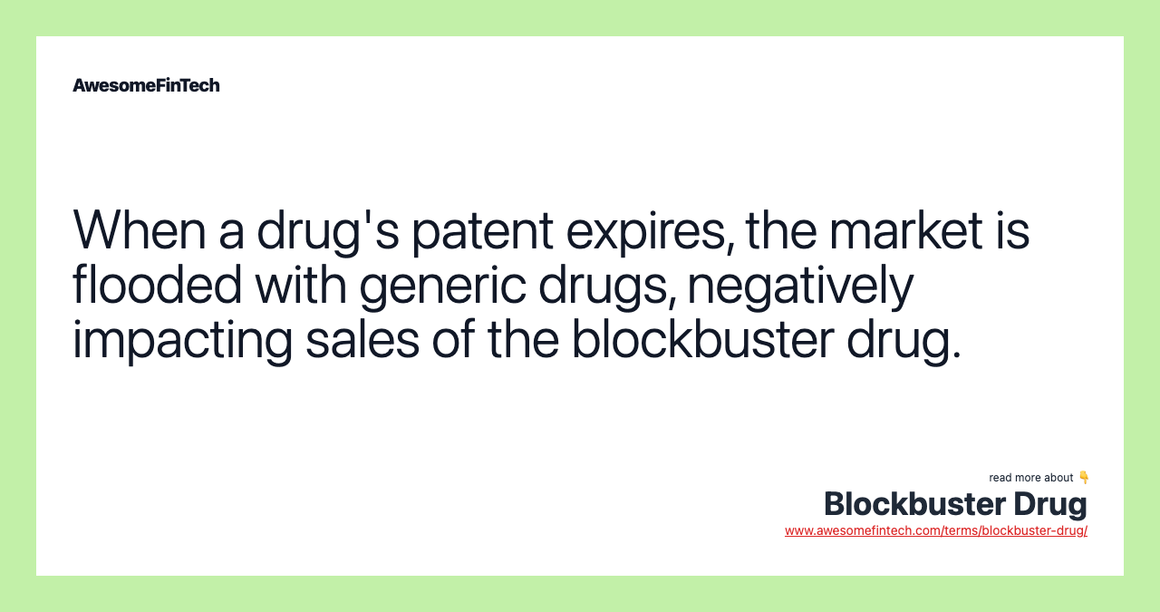 When a drug's patent expires, the market is flooded with generic drugs, negatively impacting sales of the blockbuster drug.