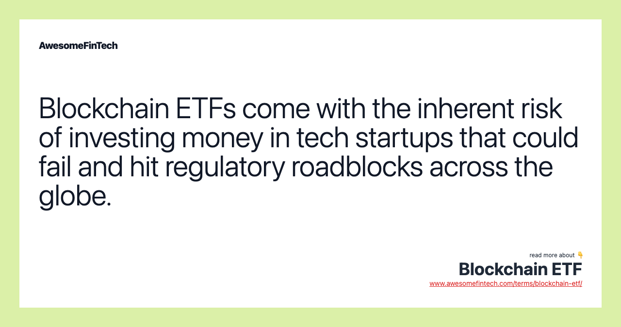 Blockchain ETFs come with the inherent risk of investing money in tech startups that could fail and hit regulatory roadblocks across the globe.