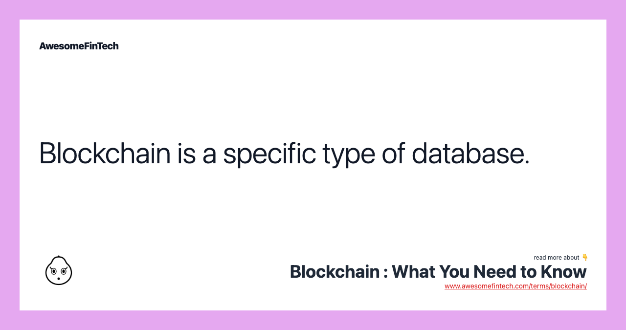 Blockchain is a specific type of database.