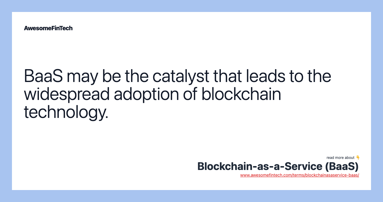 BaaS may be the catalyst that leads to the widespread adoption of blockchain technology.
