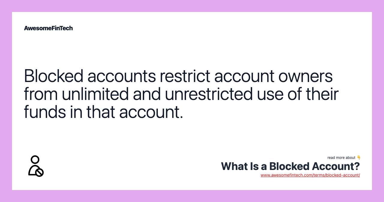 Blocked accounts restrict account owners from unlimited and unrestricted use of their funds in that account.