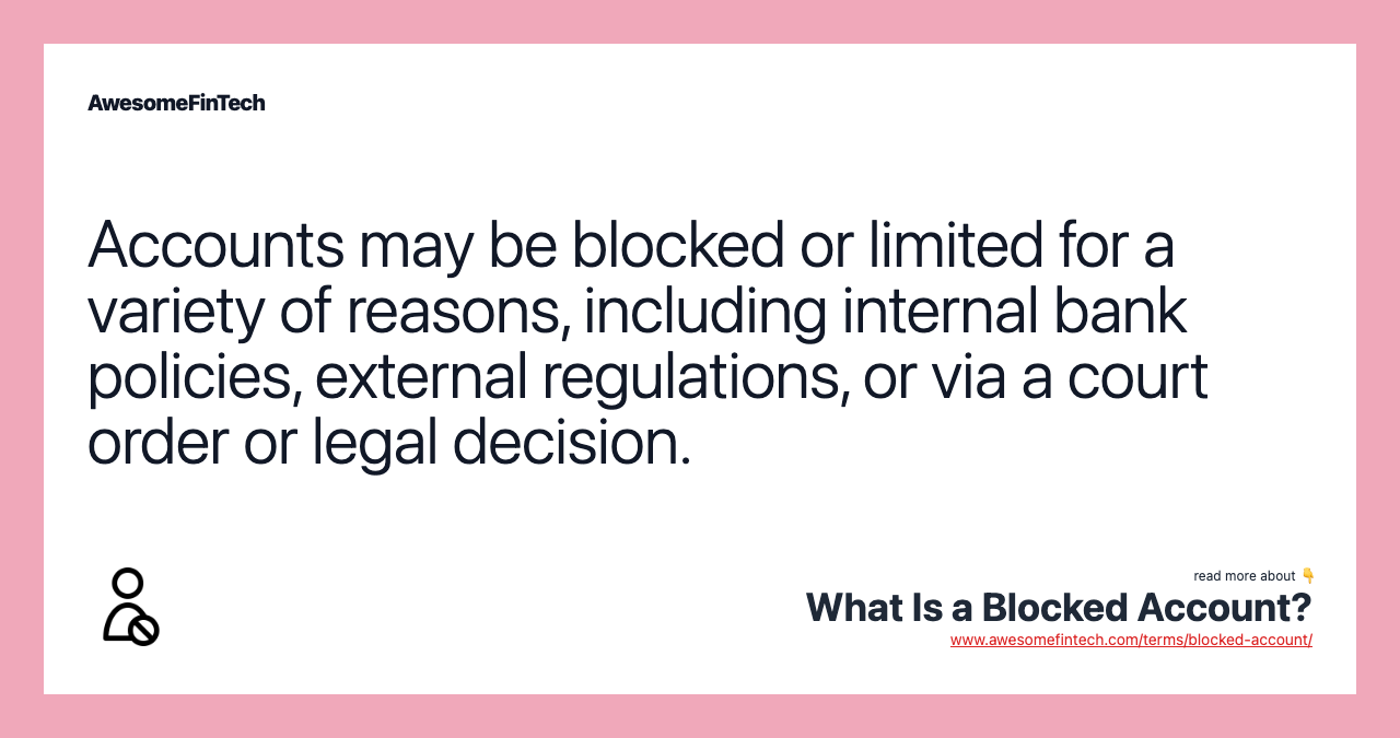 Accounts may be blocked or limited for a variety of reasons, including internal bank policies, external regulations, or via a court order or legal decision.
