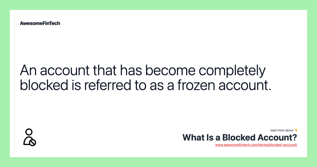An account that has become completely blocked is referred to as a frozen account.