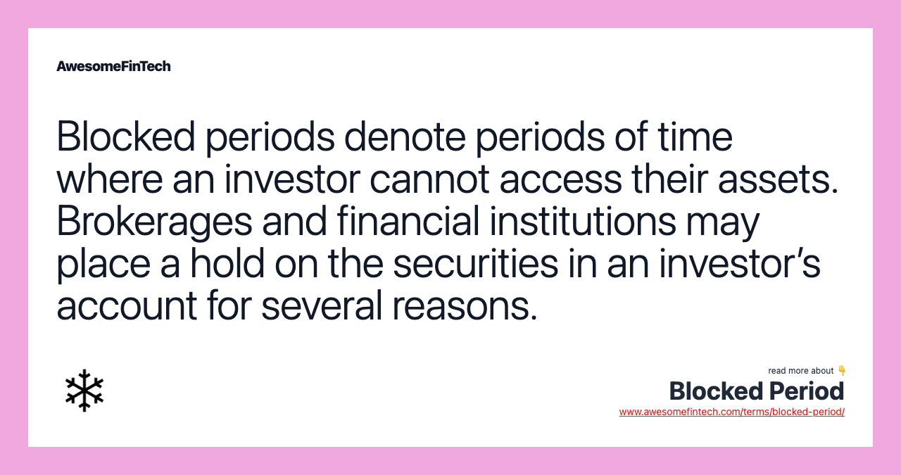 Blocked periods denote periods of time where an investor cannot access their assets. Brokerages and financial institutions may place a hold on the securities in an investor’s account for several reasons.