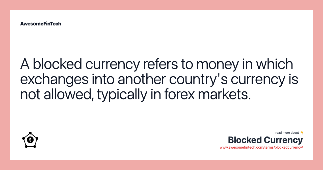 A blocked currency refers to money in which exchanges into another country's currency is not allowed, typically in forex markets.