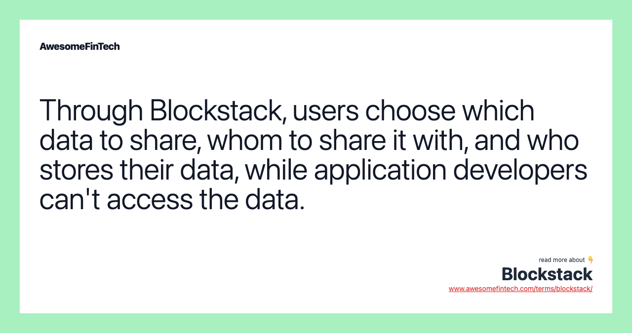 Through Blockstack, users choose which data to share, whom to share it with, and who stores their data, while application developers can't access the data.