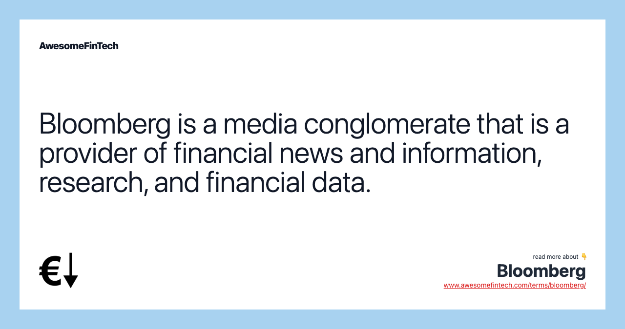 Bloomberg is a media conglomerate that is a provider of financial news and information, research, and financial data.