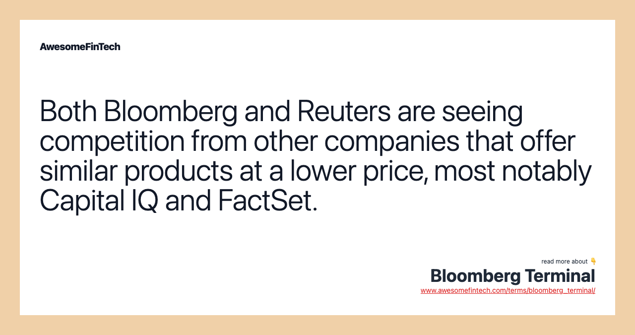 Both Bloomberg and Reuters are seeing competition from other companies that offer similar products at a lower price, most notably Capital IQ and FactSet.