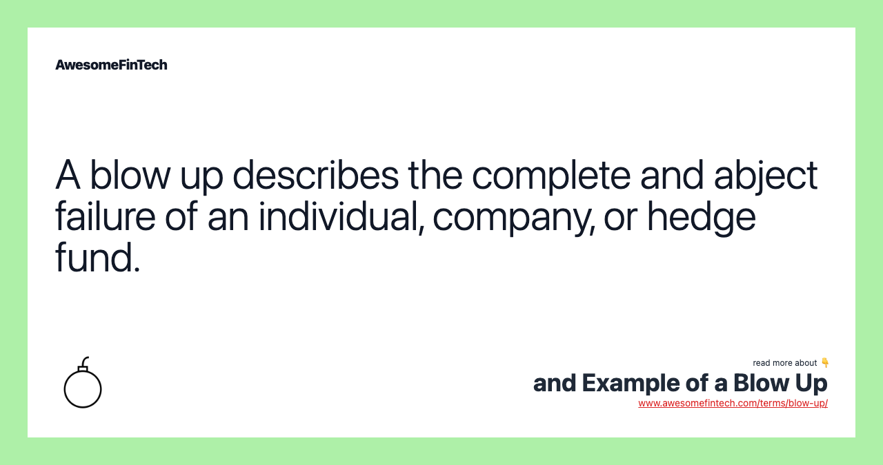 A blow up describes the complete and abject failure of an individual, company, or hedge fund.