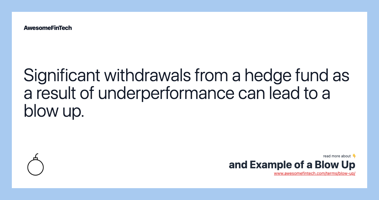 Significant withdrawals from a hedge fund as a result of underperformance can lead to a blow up.