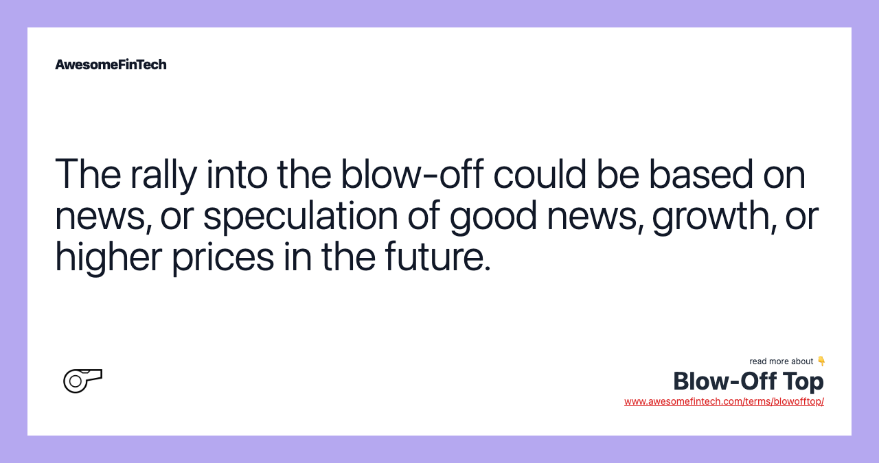 The rally into the blow-off could be based on news, or speculation of good news, growth, or higher prices in the future.