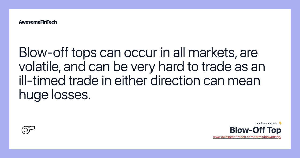 Blow-off tops can occur in all markets, are volatile, and can be very hard to trade as an ill-timed trade in either direction can mean huge losses.