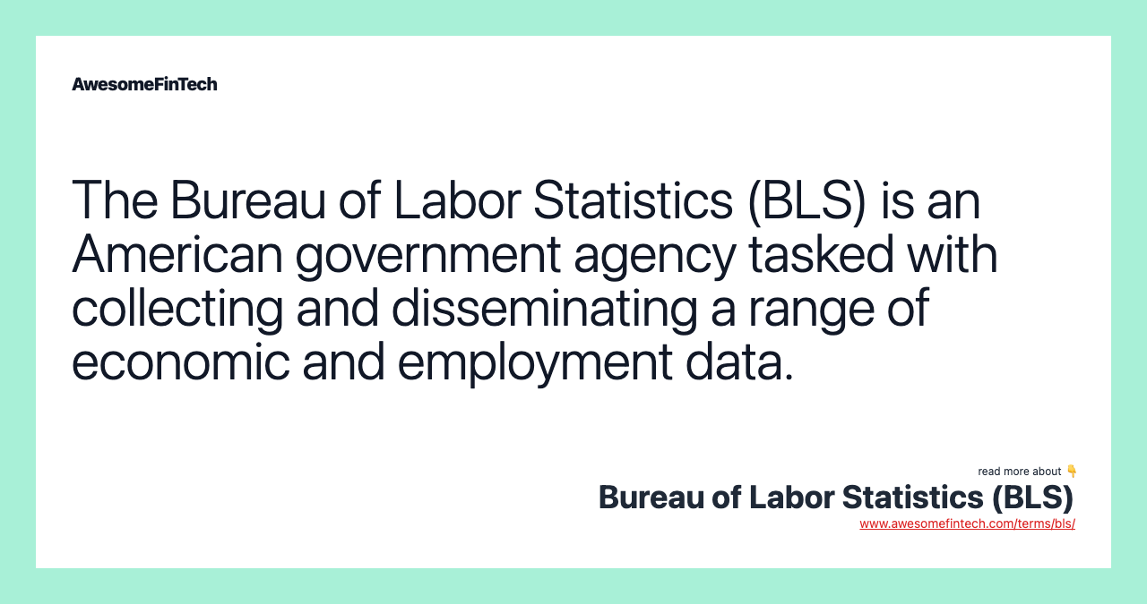 The Bureau of Labor Statistics (BLS) is an American government agency tasked with collecting and disseminating a range of economic and employment data.