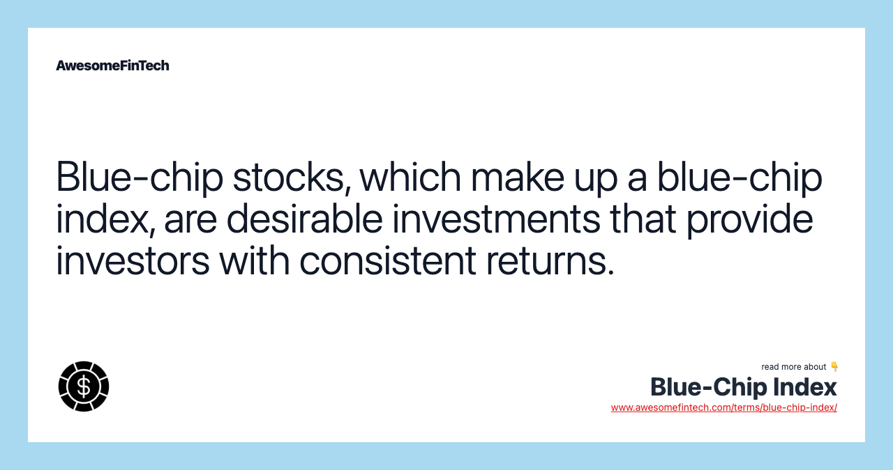 Blue-chip stocks, which make up a blue-chip index, are desirable investments that provide investors with consistent returns.