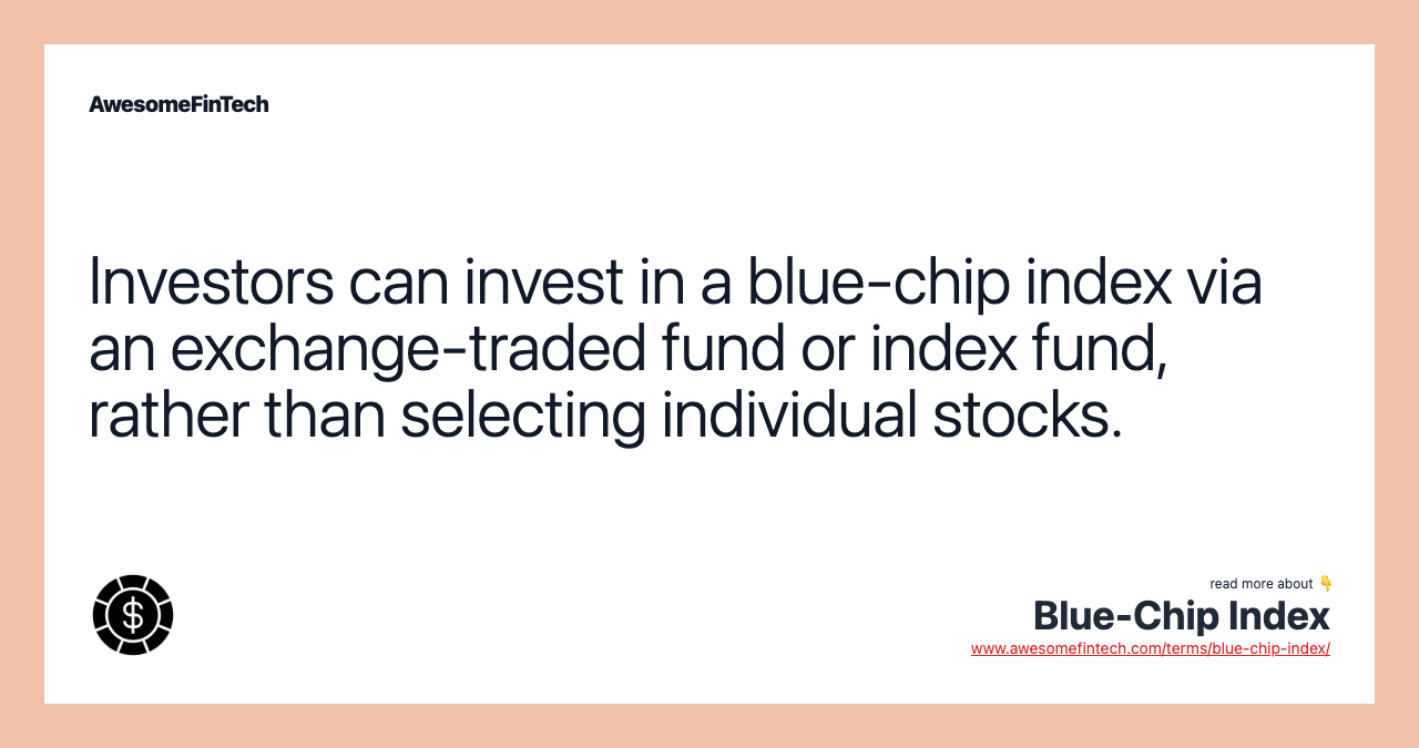Investors can invest in a blue-chip index via an exchange-traded fund or index fund, rather than selecting individual stocks.