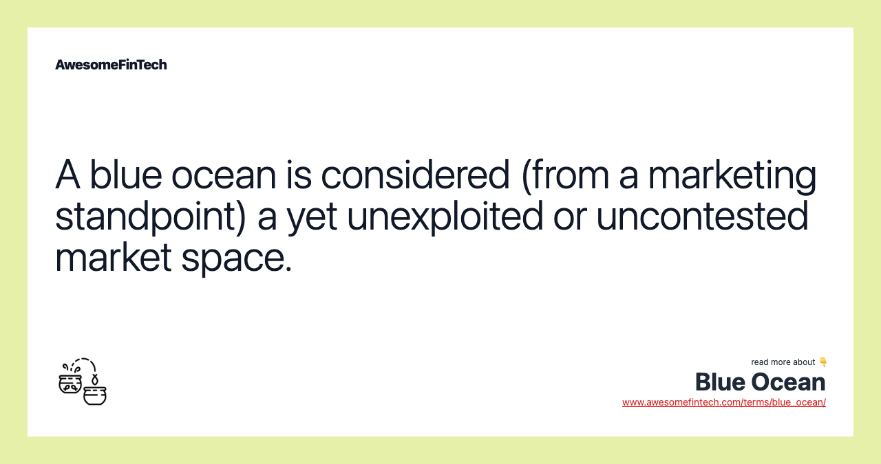 A blue ocean is considered (from a marketing standpoint) a yet unexploited or uncontested market space.