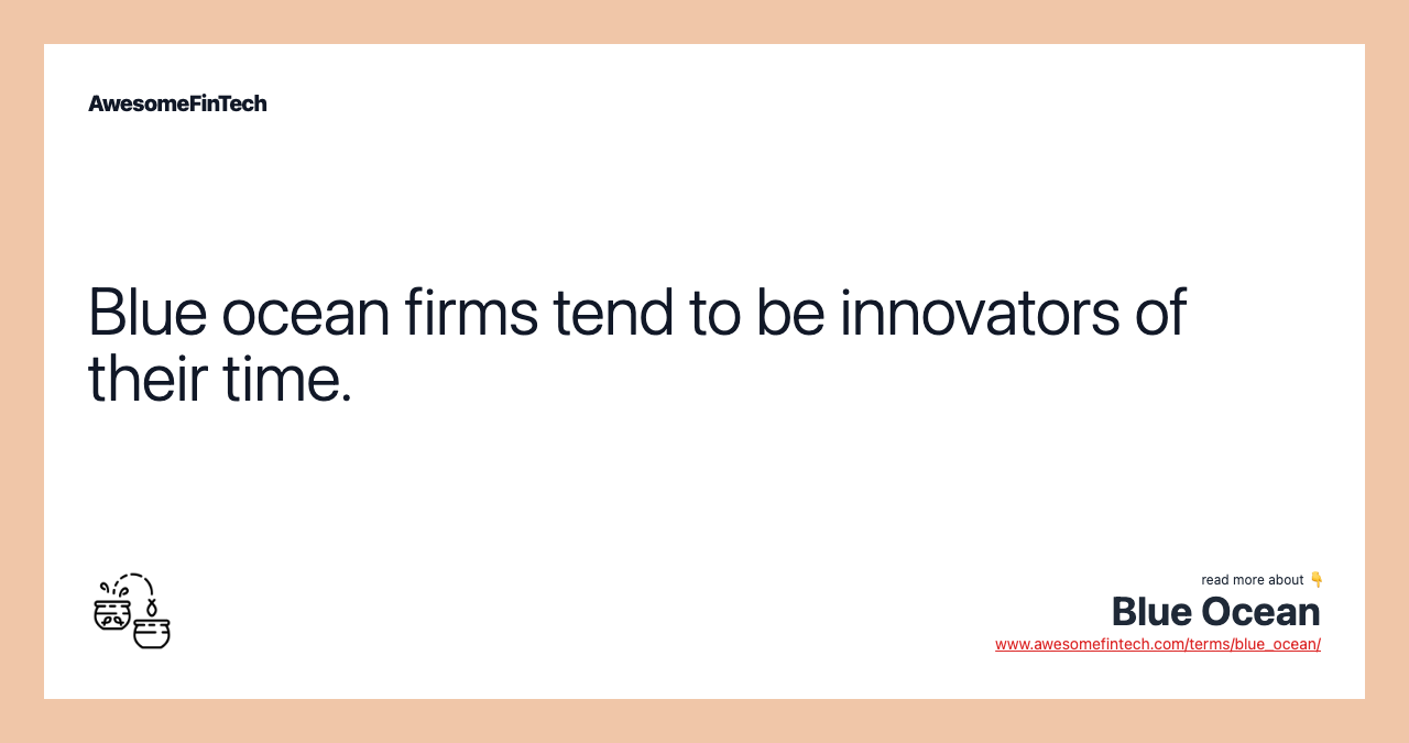 Blue ocean firms tend to be innovators of their time.