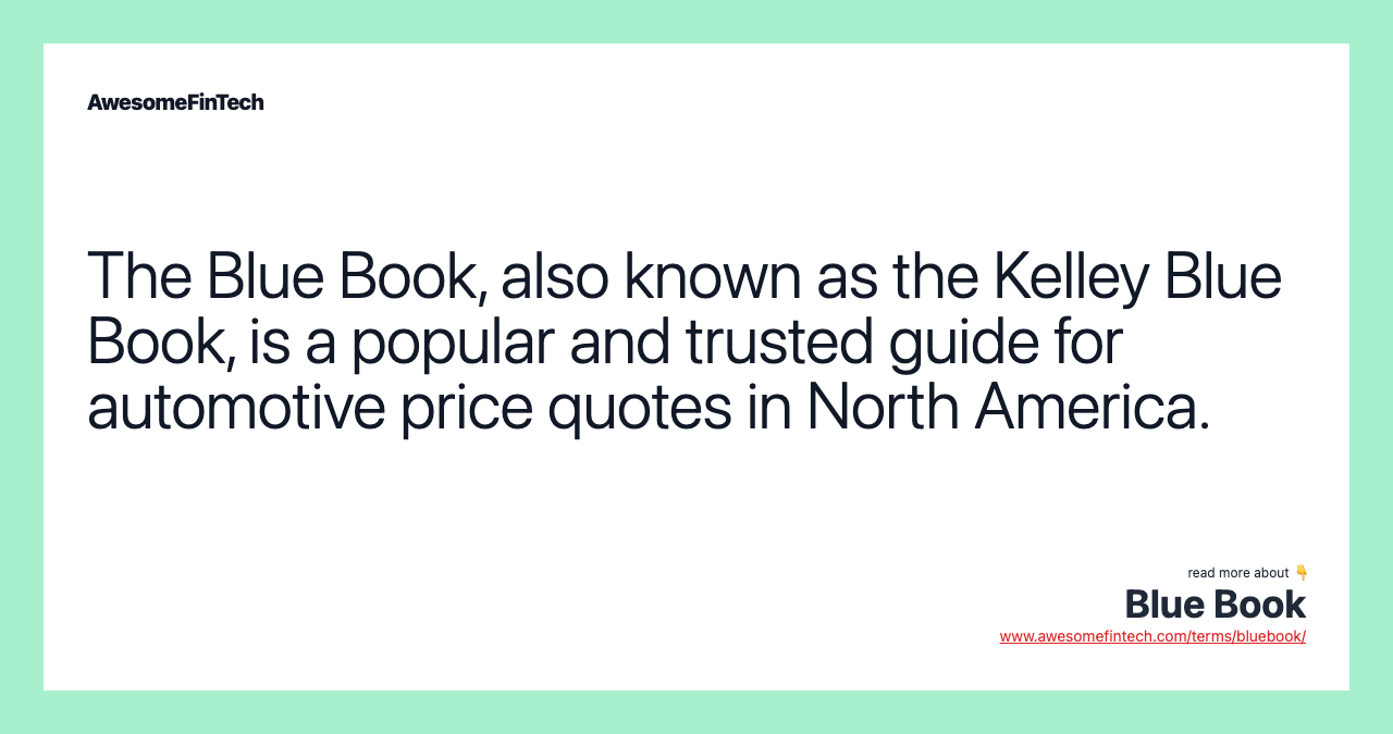 The Blue Book, also known as the Kelley Blue Book, is a popular and trusted guide for automotive price quotes in North America.