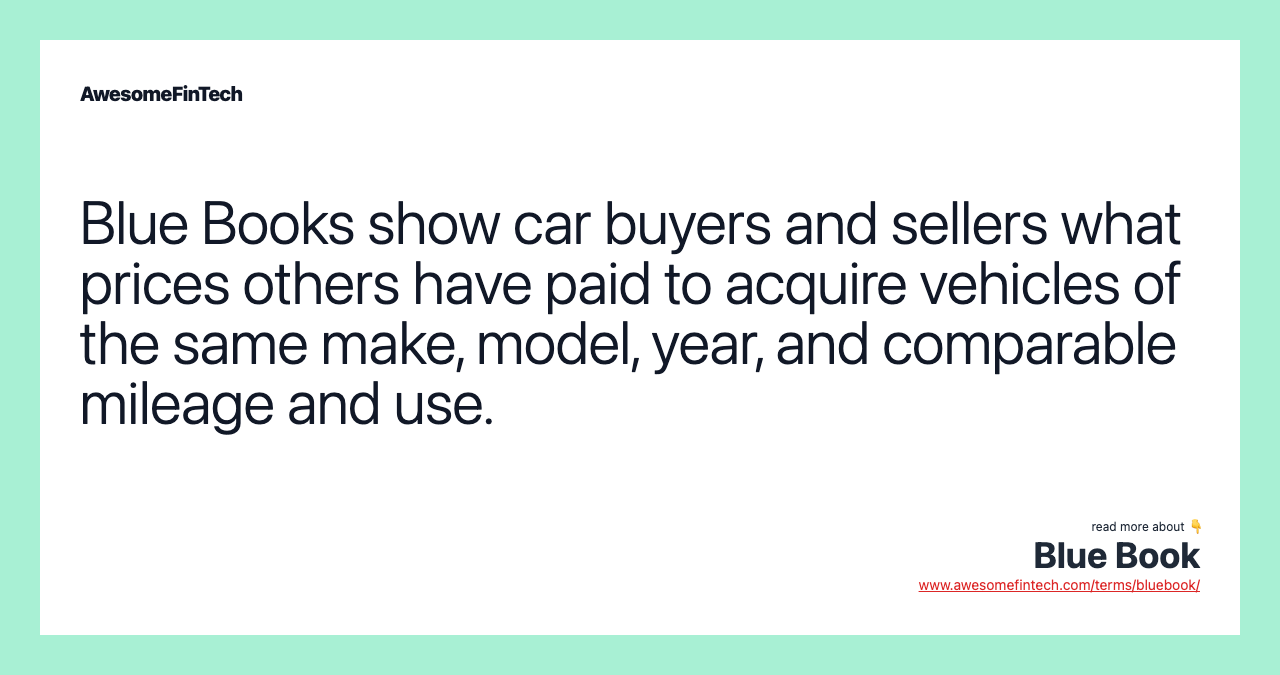 Blue Books show car buyers and sellers what prices others have paid to acquire vehicles of the same make, model, year, and comparable mileage and use.
