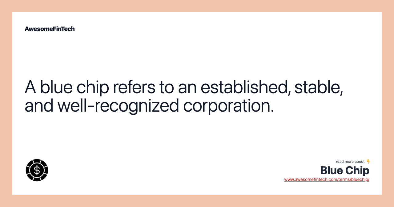A blue chip refers to an established, stable, and well-recognized corporation.