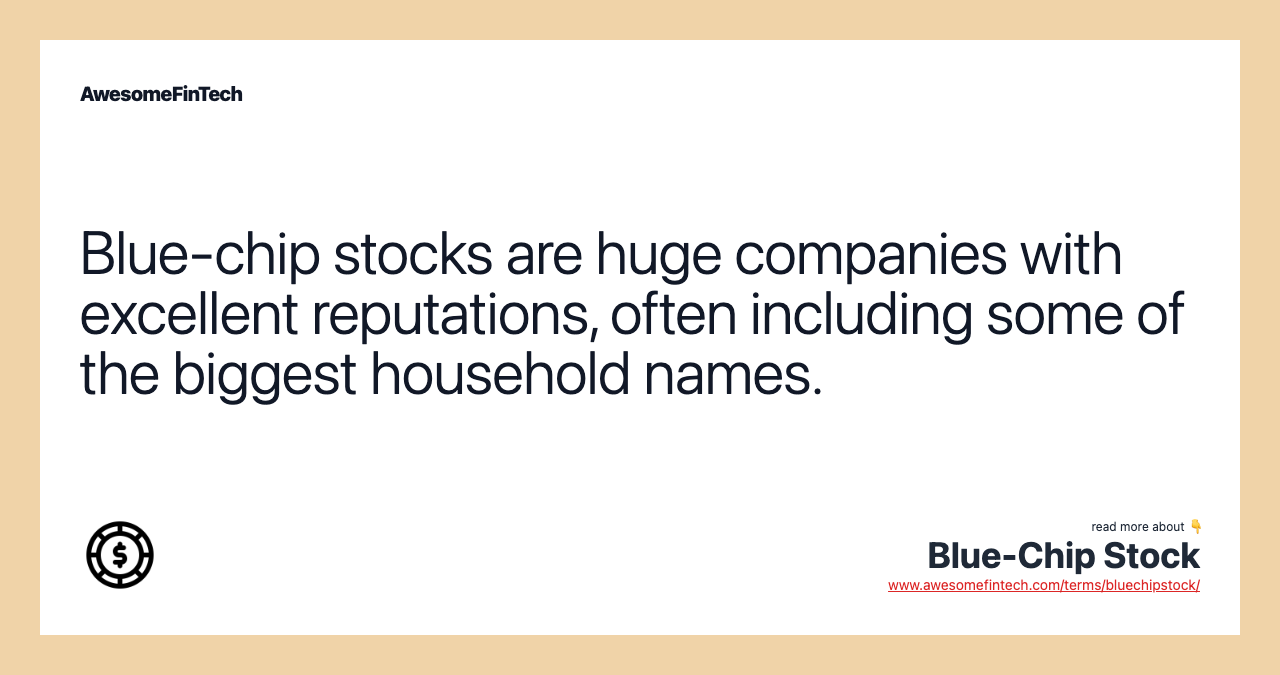 Blue-chip stocks are huge companies with excellent reputations, often including some of the biggest household names.
