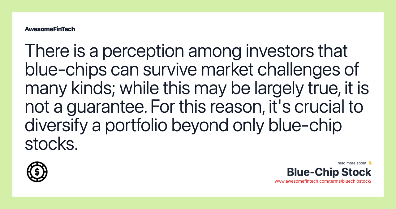There is a perception among investors that blue-chips can survive market challenges of many kinds; while this may be largely true, it is not a guarantee. For this reason, it's crucial to diversify a portfolio beyond only blue-chip stocks.