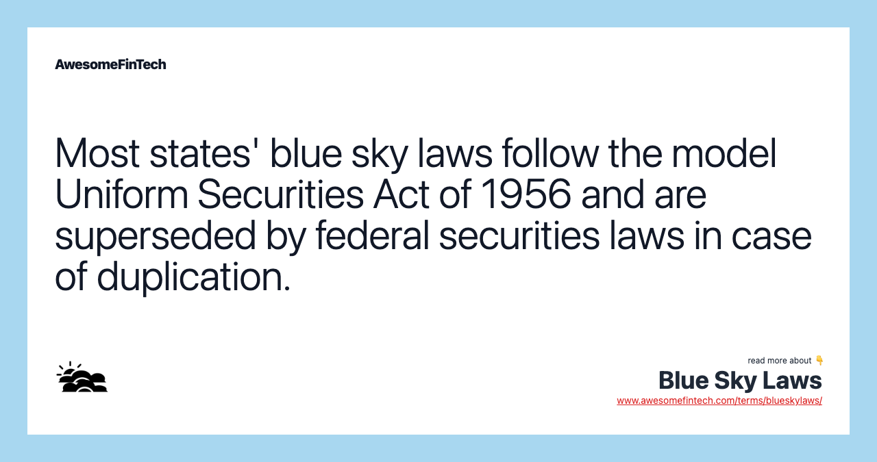 Most states' blue sky laws follow the model Uniform Securities Act of 1956 and are superseded by federal securities laws in case of duplication.