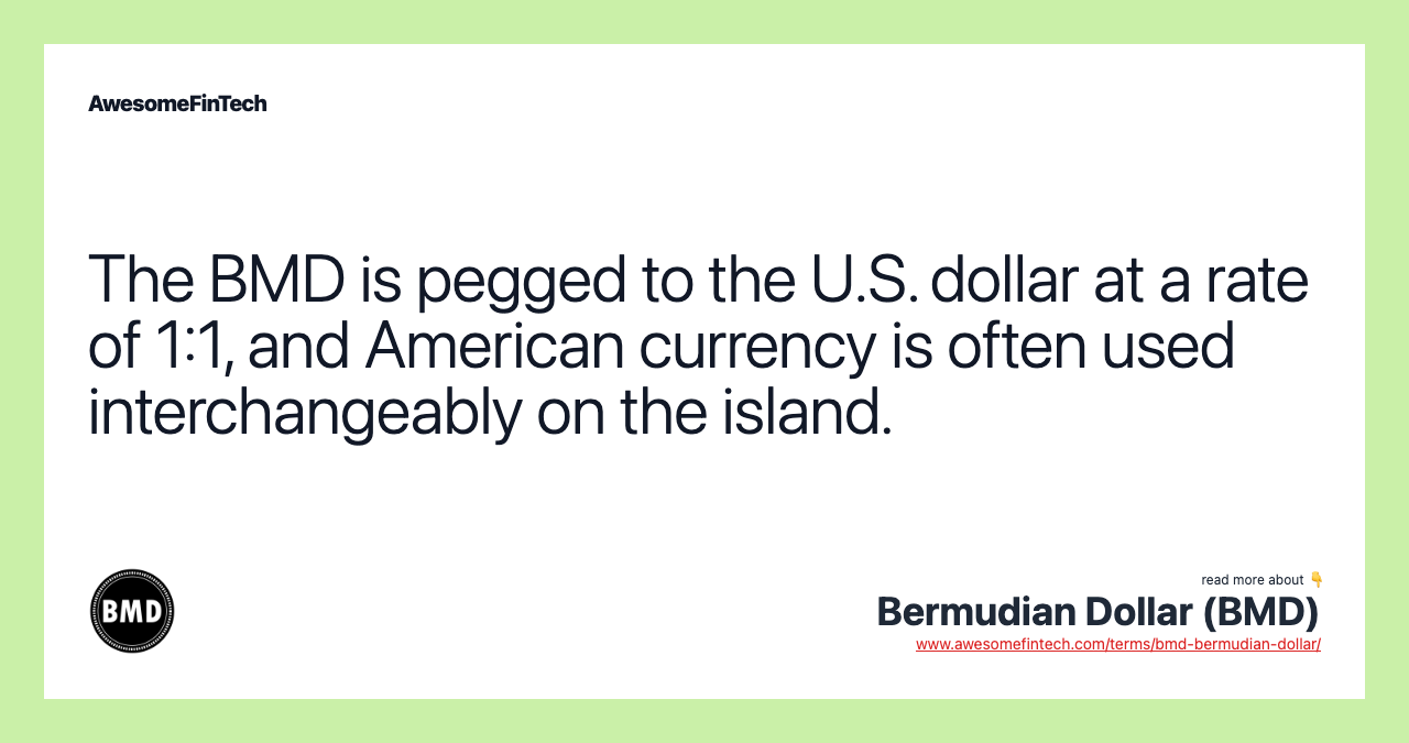 The BMD is pegged to the U.S. dollar at a rate of 1:1, and American currency is often used interchangeably on the island.
