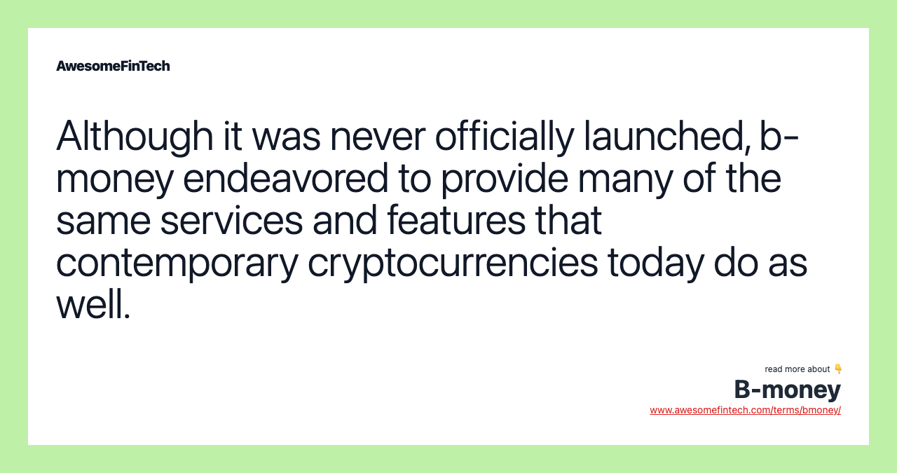 Although it was never officially launched, b-money endeavored to provide many of the same services and features that contemporary cryptocurrencies today do as well.