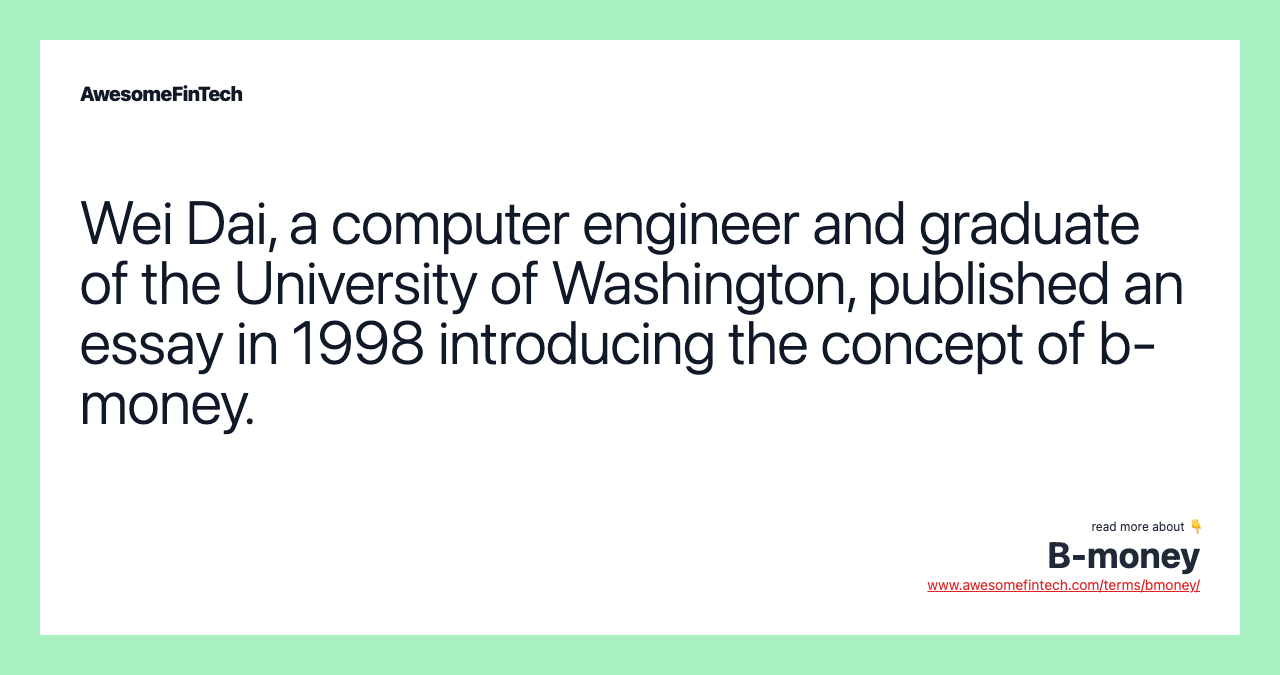 Wei Dai, a computer engineer and graduate of the University of Washington, published an essay in 1998 introducing the concept of b-money.