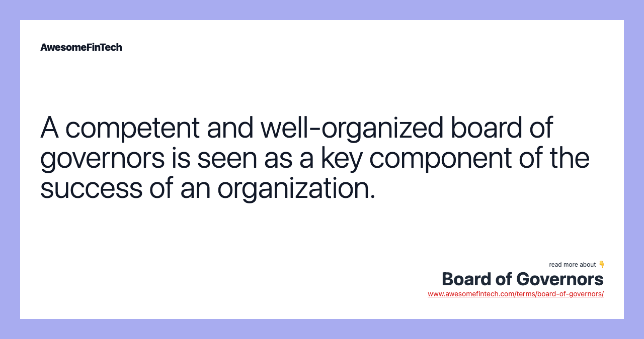 A competent and well-organized board of governors is seen as a key component of the success of an organization.