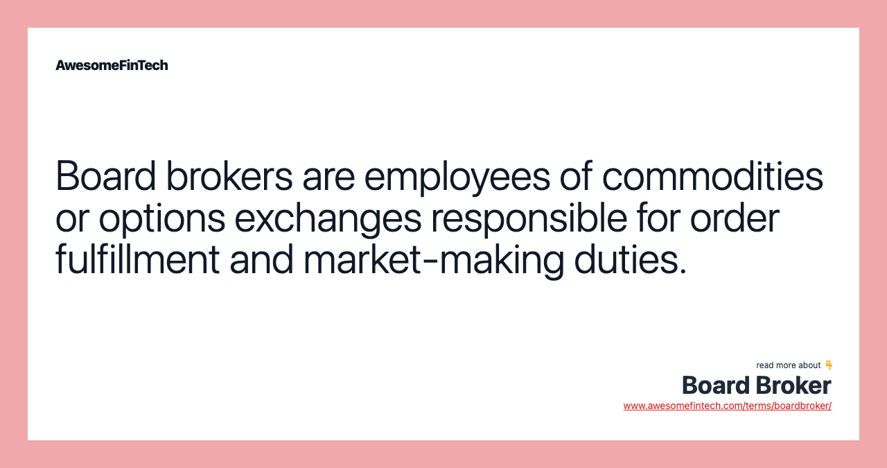 Board brokers are employees of commodities or options exchanges responsible for order fulfillment and market-making duties.