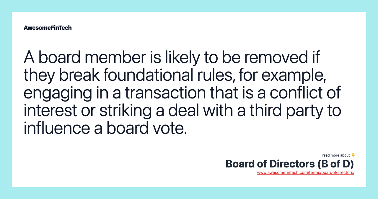 A board member is likely to be removed if they break foundational rules, for example, engaging in a transaction that is a conflict of interest or striking a deal with a third party to influence a board vote.
