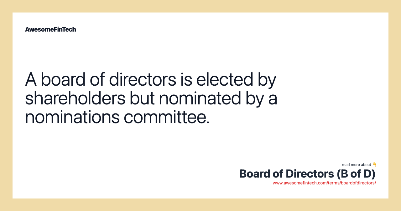 A board of directors is elected by shareholders but nominated by a nominations committee.