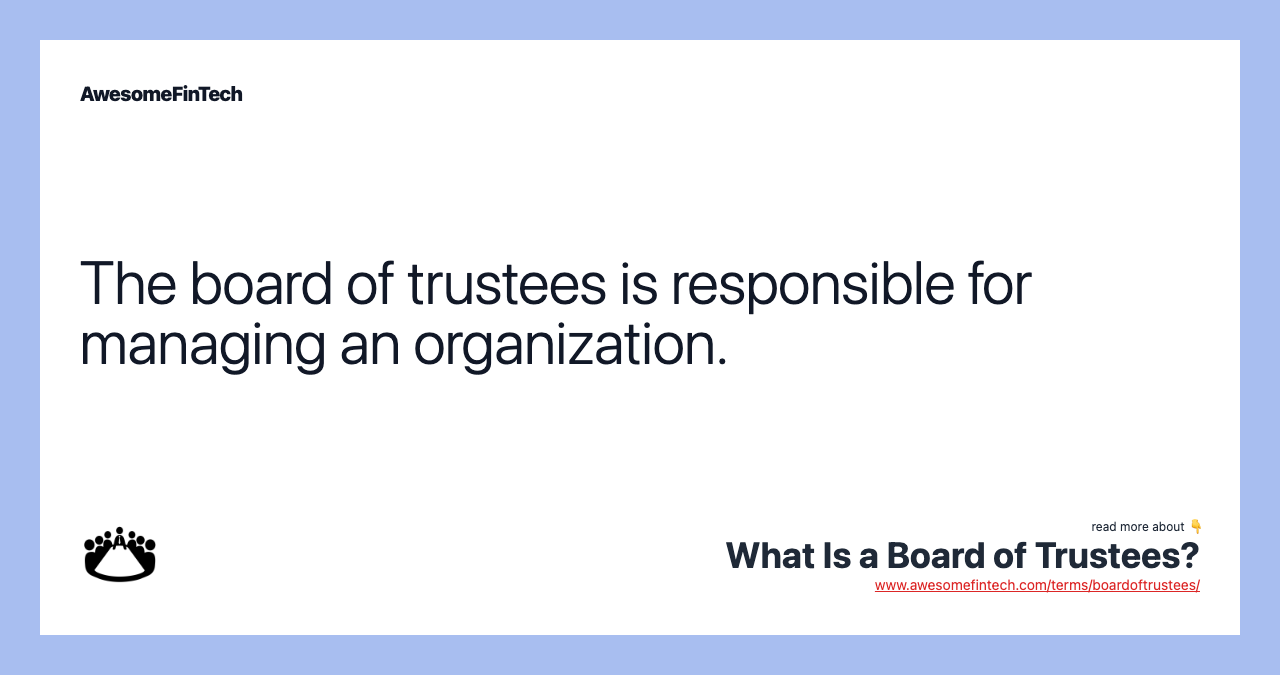 The board of trustees is responsible for managing an organization.