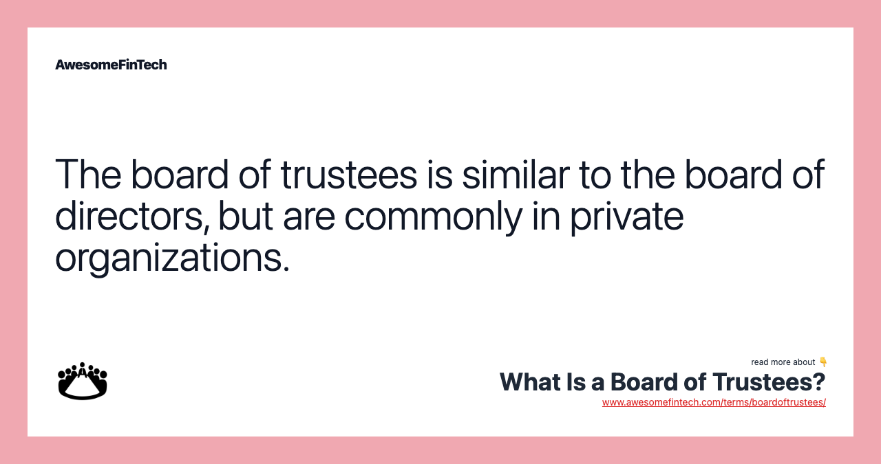 The board of trustees is similar to the board of directors, but are commonly in private organizations.