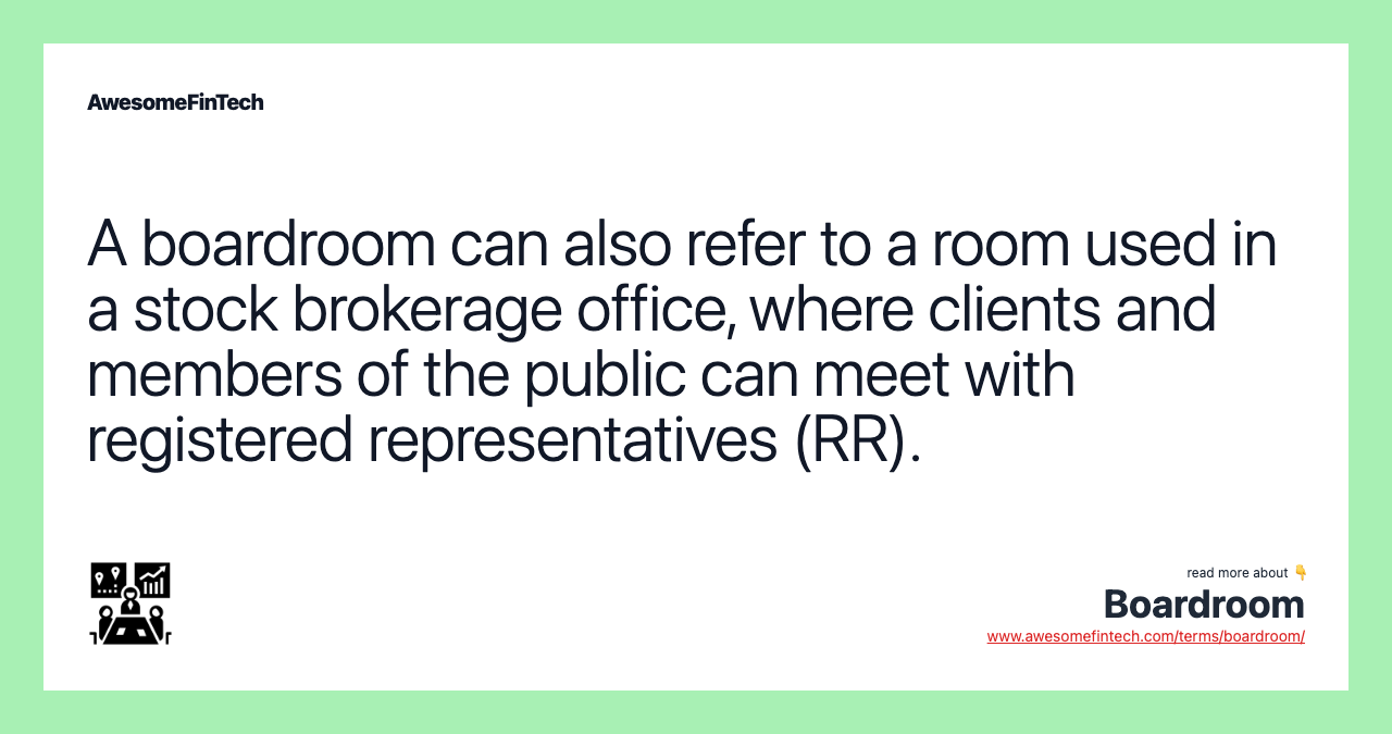 A boardroom can also refer to a room used in a stock brokerage office, where clients and members of the public can meet with registered representatives (RR).