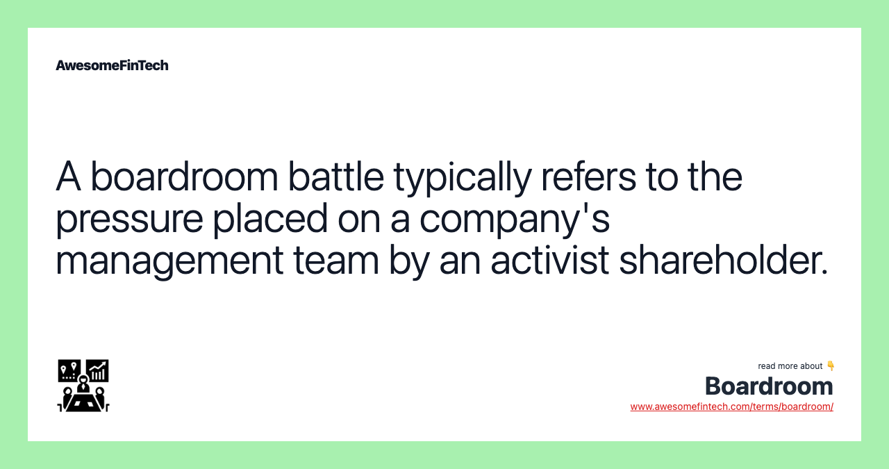 A boardroom battle typically refers to the pressure placed on a company's management team by an activist shareholder.