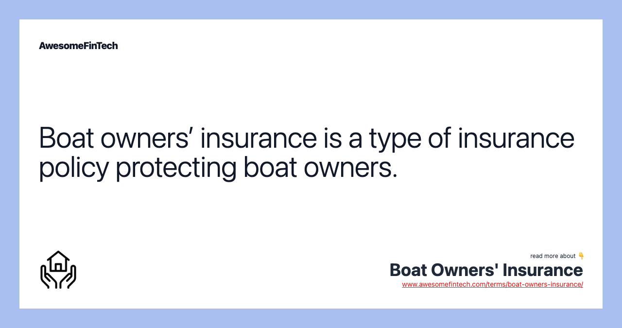 Boat owners’ insurance is a type of insurance policy protecting boat owners.
