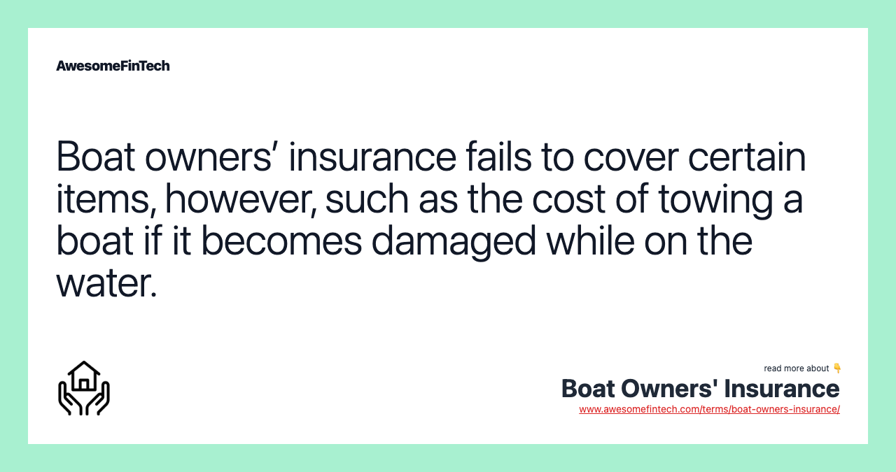 Boat owners’ insurance fails to cover certain items, however, such as the cost of towing a boat if it becomes damaged while on the water.