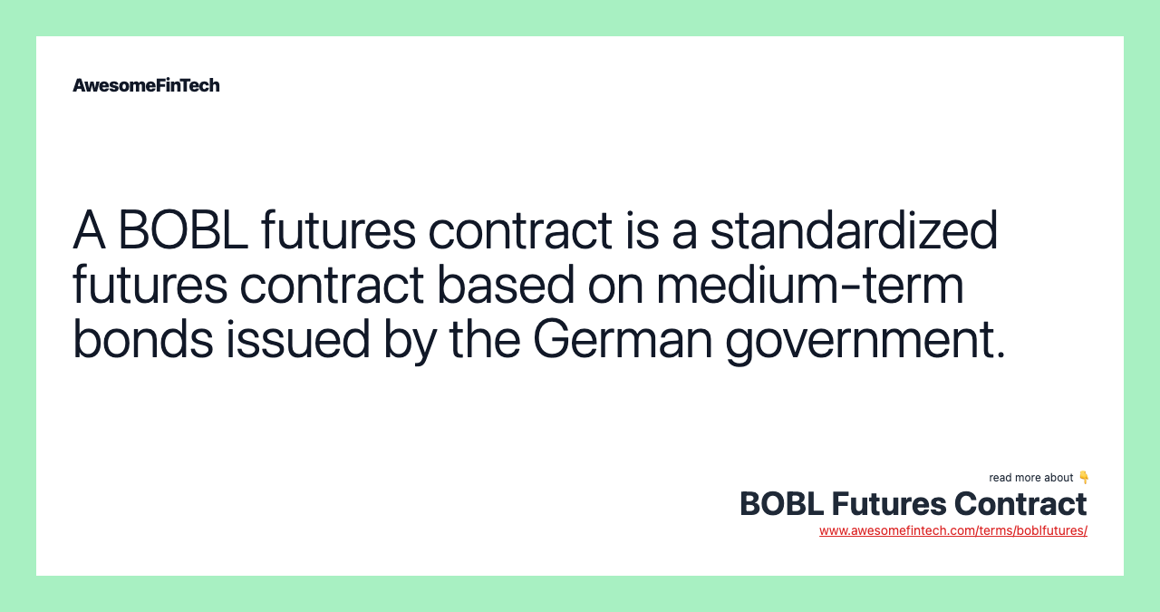 A BOBL futures contract is a standardized futures contract based on medium-term bonds issued by the German government.